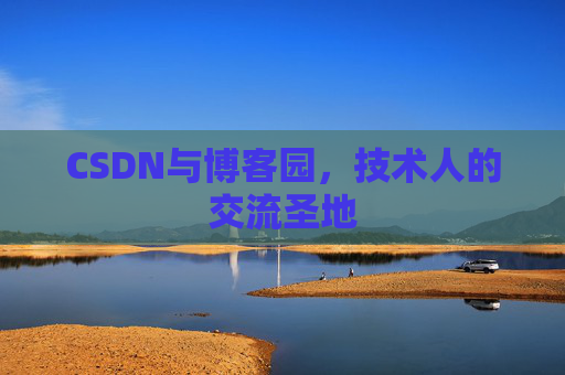 CSDN与博客园，技术人的交流圣地